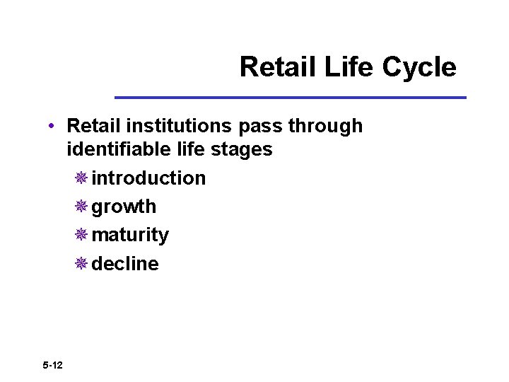 Retail Life Cycle • Retail institutions pass through identifiable life stages ¯introduction ¯growth ¯maturity
