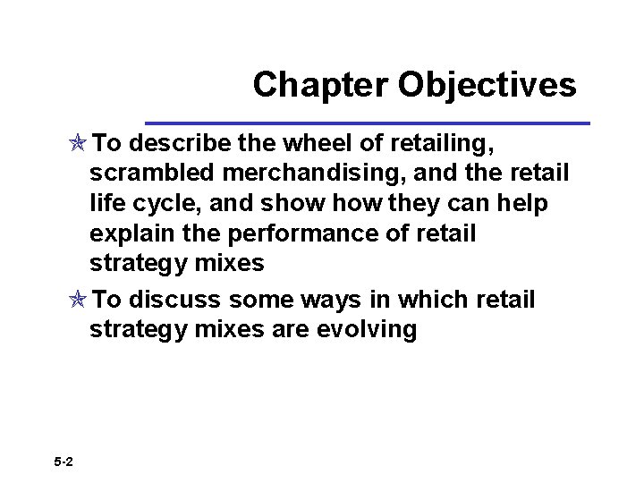 Chapter Objectives To describe the wheel of retailing, scrambled merchandising, and the retail life