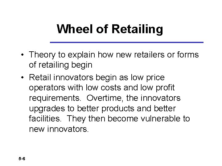 Wheel of Retailing • Theory to explain how new retailers or forms of retailing