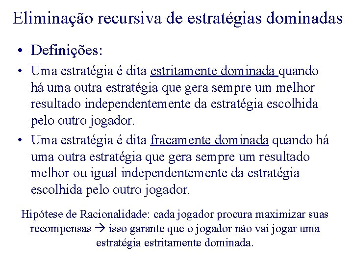 Eliminação recursiva de estratégias dominadas • Definições: • Uma estratégia é dita estritamente dominada