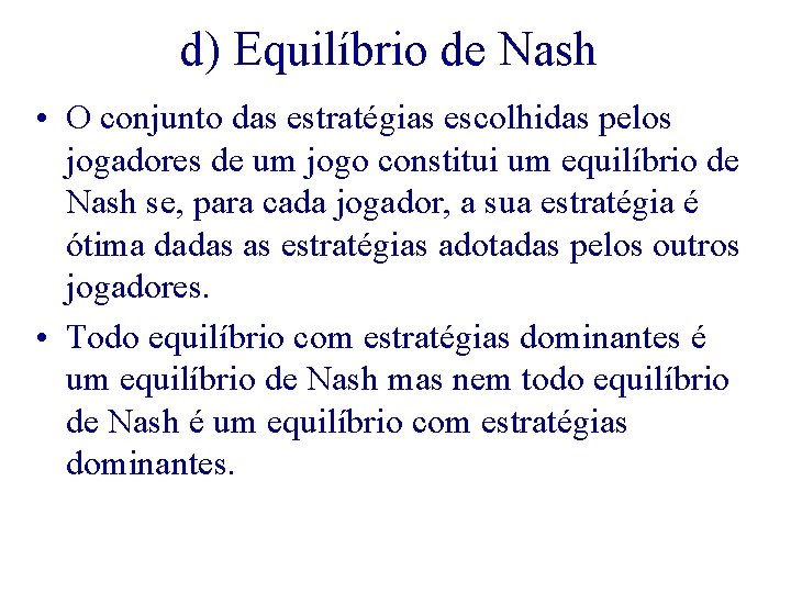 d) Equilíbrio de Nash • O conjunto das estratégias escolhidas pelos jogadores de um