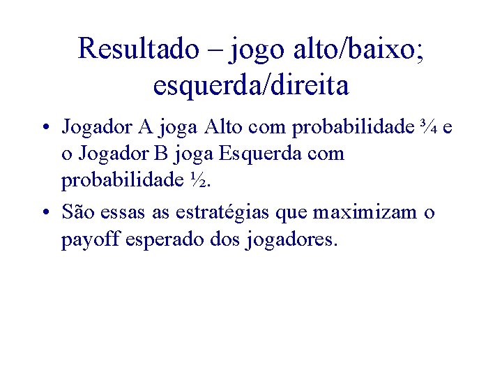 Resultado – jogo alto/baixo; esquerda/direita • Jogador A joga Alto com probabilidade ¾ e