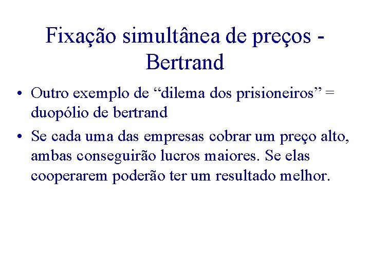 Fixação simultânea de preços - Bertrand • Outro exemplo de “dilema dos prisioneiros” =