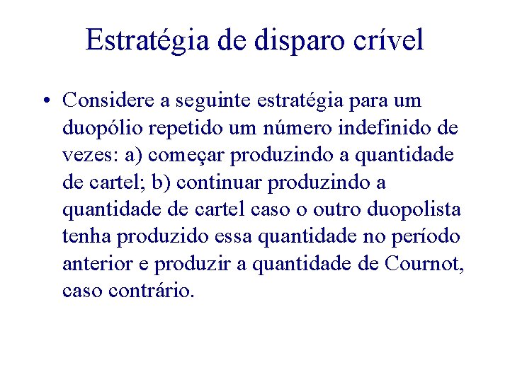 Estratégia de disparo crível • Considere a seguinte estratégia para um duopólio repetido um