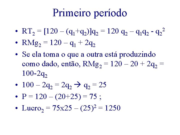 Primeiro período • RT 2 = [120 – (q 1+q 2)]q 2 = 120