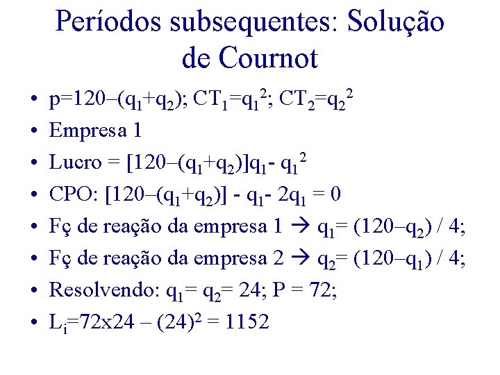 Períodos subsequentes: Solução de Cournot • • p=120–(q 1+q 2); CT 1=q 12; CT