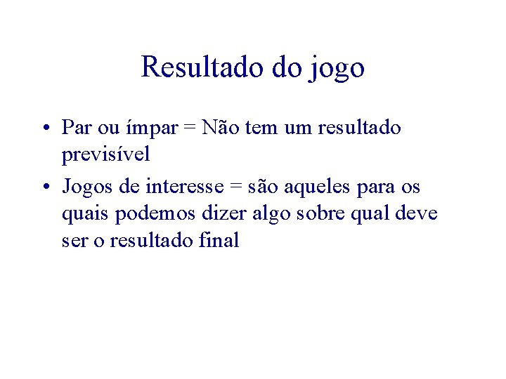 Resultado do jogo • Par ou ímpar = Não tem um resultado previsível •