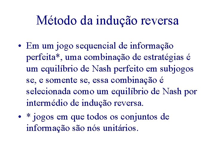 Método da indução reversa • Em um jogo sequencial de informação perfeita*, uma combinação
