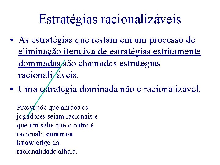 Estratégias racionalizáveis • As estratégias que restam em um processo de eliminação iterativa de