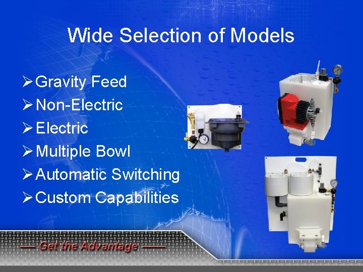 Wide Selection of Models Ø Gravity Feed Ø Non-Electric Ø Multiple Bowl Ø Automatic