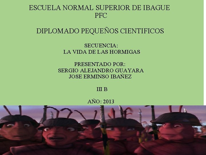 ESCUELA NORMAL SUPERIOR DE IBAGUE PFC DIPLOMADO PEQUEÑOS CIENTIFICOS SECUENCIA: LA VIDA DE LAS