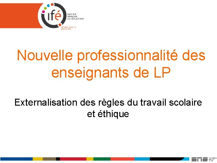 Nouvelle professionnalité des enseignants de LP Externalisation des règles du travail scolaire et éthique