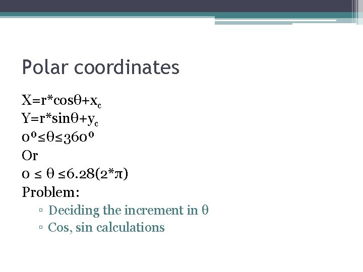 Polar coordinates X=r*cosθ+xc Y=r*sinθ+yc 0º≤θ≤ 360º Or 0 ≤ θ ≤ 6. 28(2*π) Problem:
