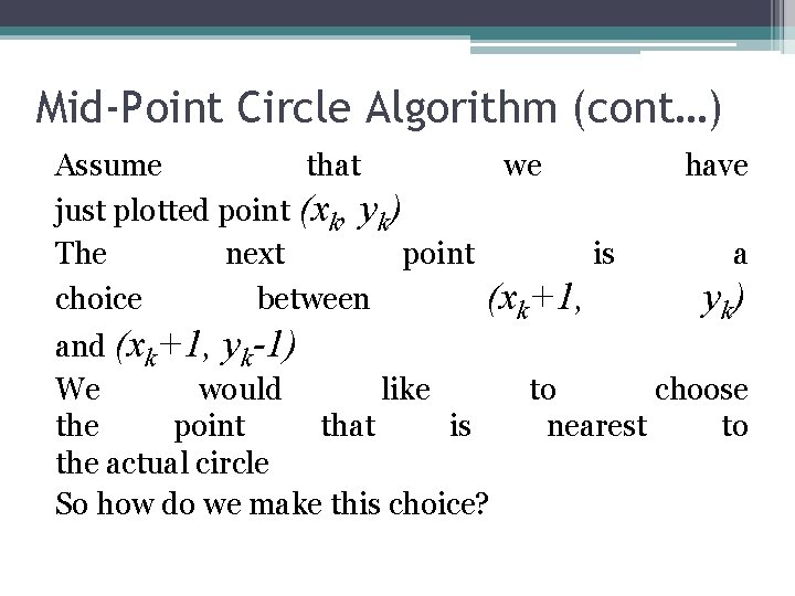 Mid-Point Circle Algorithm (cont…) Assume that we just plotted point (xk, yk) The next