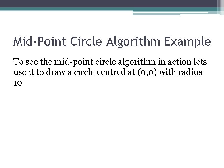 Mid-Point Circle Algorithm Example To see the mid-point circle algorithm in action lets use