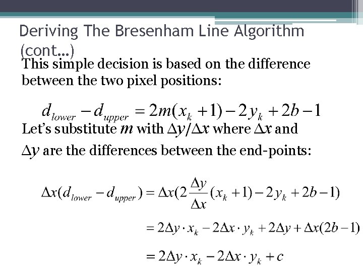 Deriving The Bresenham Line Algorithm (cont…) This simple decision is based on the difference