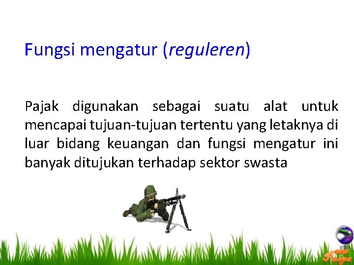 Fungsi mengatur (reguleren) Pajak digunakan sebagai suatu alat untuk mencapai tujuan-tujuan tertentu yang letaknya