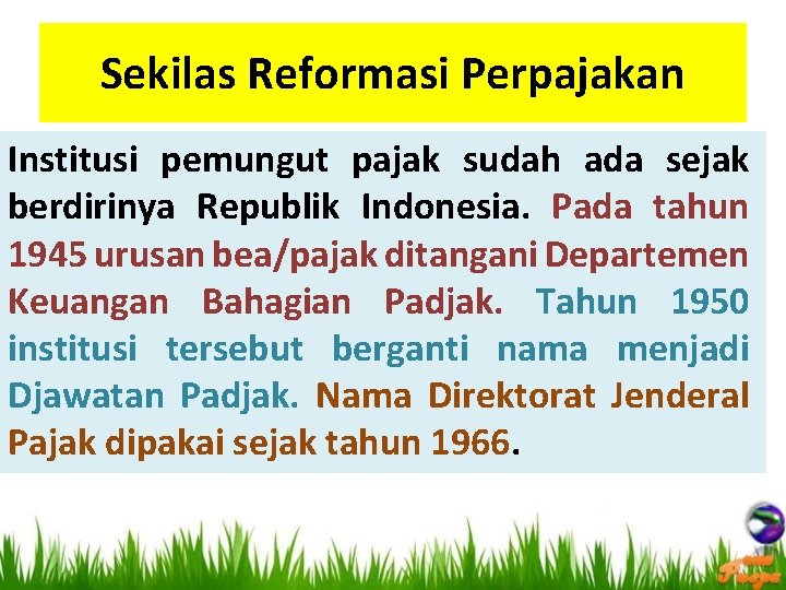 Sekilas Reformasi Perpajakan Institusi pemungut pajak sudah ada sejak berdirinya Republik Indonesia. Pada tahun
