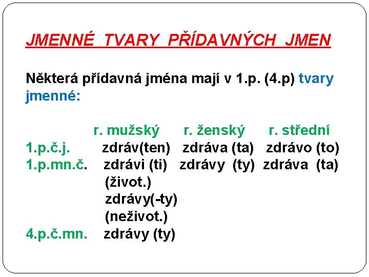 JMENNÉ TVARY PŘÍDAVNÝCH JMEN Některá přídavná jména mají v 1. p. (4. p) tvary