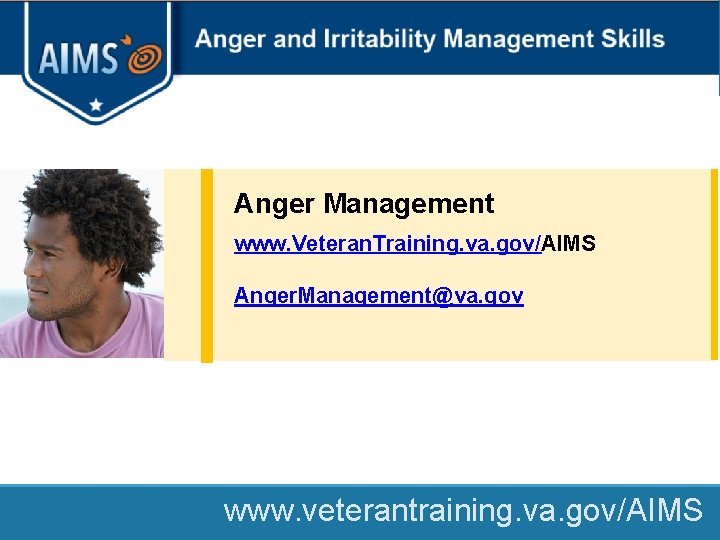 Contact Information Anger Management www. Veteran. Training. va. gov/AIMS Anger. Management@va. gov www. veterantraining.