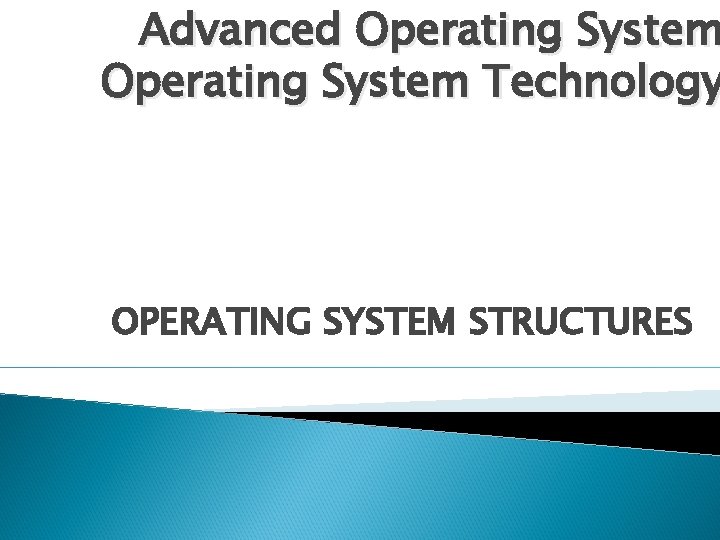 Advanced Operating System Technology OPERATING SYSTEM STRUCTURES 