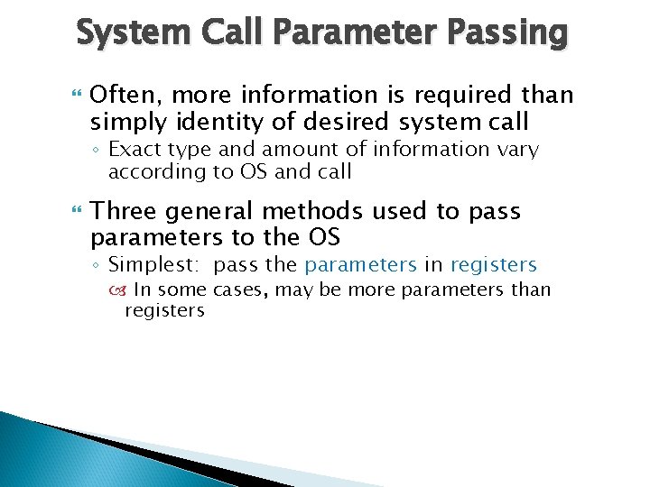 System Call Parameter Passing Often, more information is required than simply identity of desired