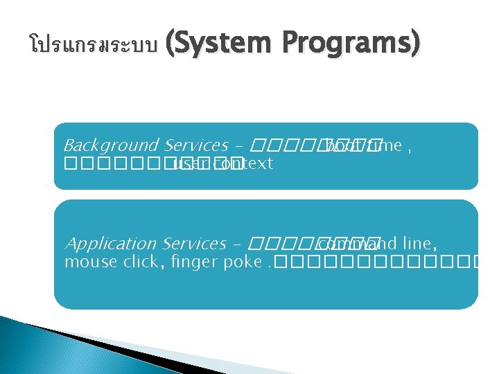 โปรแกรมระบบ (System Programs) Background Services - ���� boot time , ������ user context Application