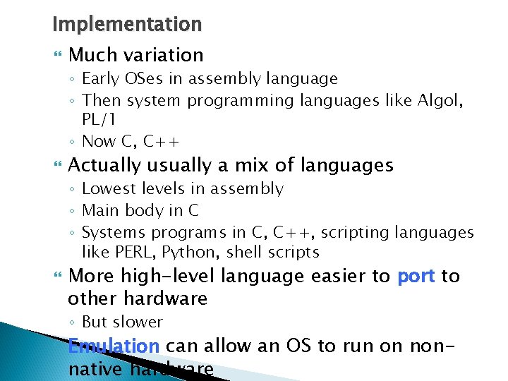 Implementation Much variation ◦ Early OSes in assembly language ◦ Then system programming languages