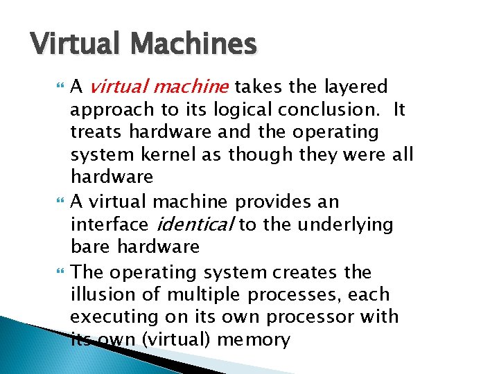 Virtual Machines A virtual machine takes the layered approach to its logical conclusion. It