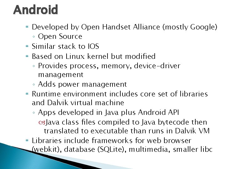 Android Developed by Open Handset Alliance (mostly Google) ◦ Open Source Similar stack to