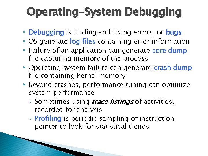 Operating-System Debugging is finding and fixing errors, or bugs OS generate log files containing