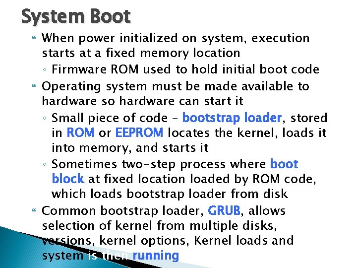 System Boot When power initialized on system, execution starts at a fixed memory location