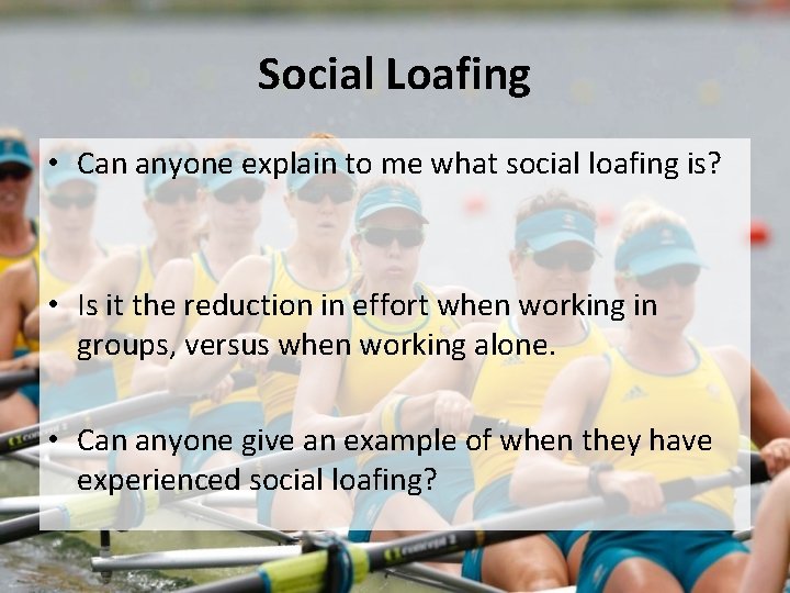 Social Loafing • Can anyone explain to me what social loafing is? • Is