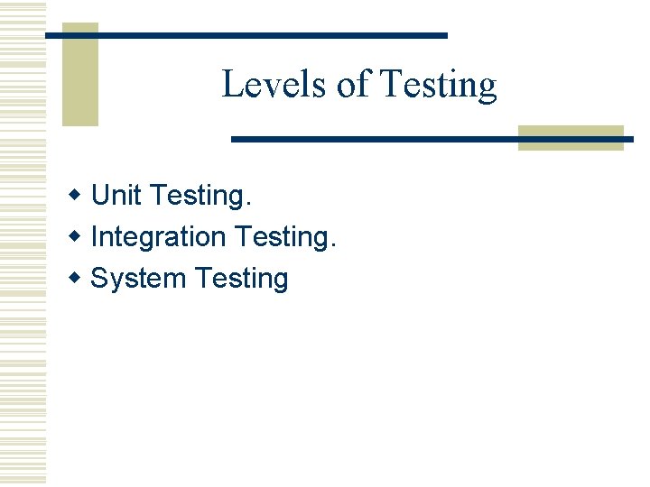 Levels of Testing w Unit Testing. w Integration Testing. w System Testing 