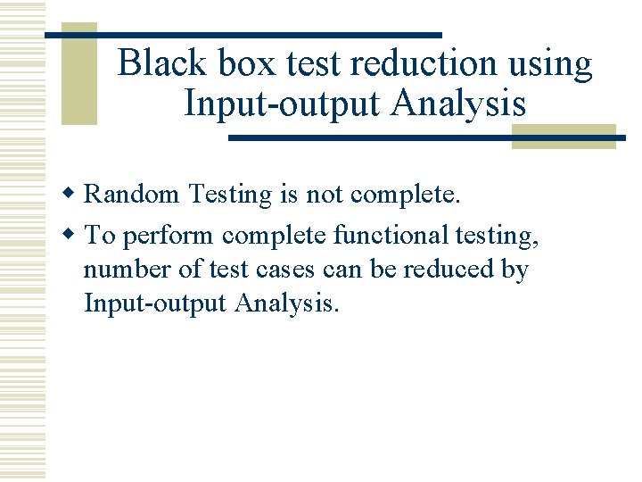 Black box test reduction using Input-output Analysis w Random Testing is not complete. w