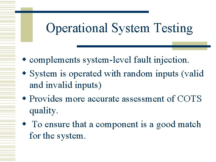 Operational System Testing w complements system-level fault injection. w System is operated with random