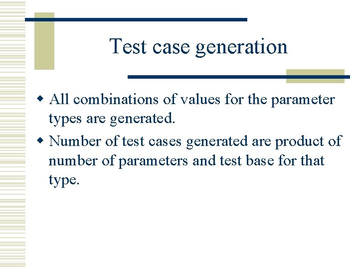 Test case generation w All combinations of values for the parameter types are generated.