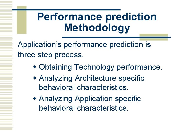 Performance prediction Methodology Application’s performance prediction is three step process. w Obtaining Technology performance.