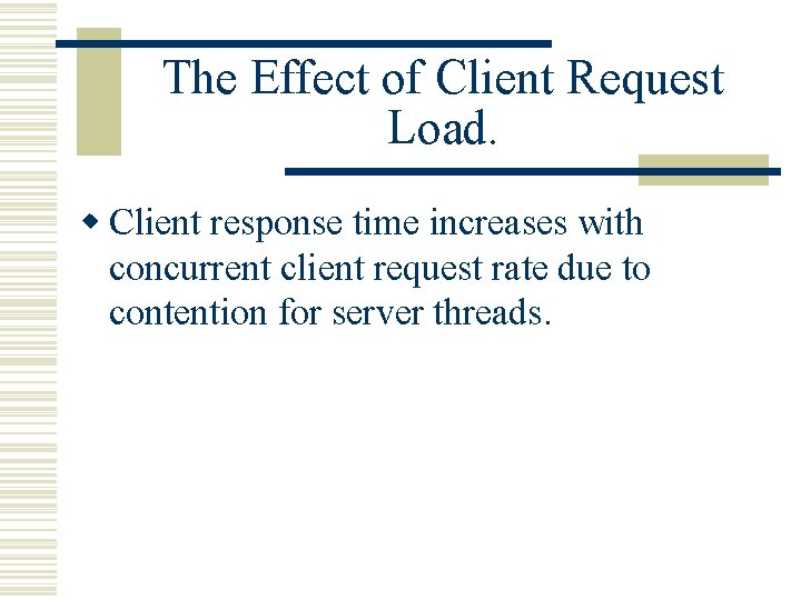The Effect of Client Request Load. w Client response time increases with concurrent client
