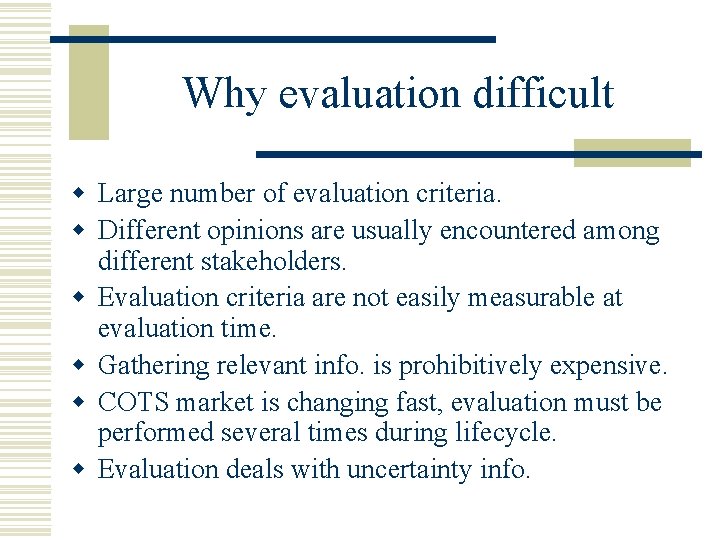 Why evaluation difficult w Large number of evaluation criteria. w Different opinions are usually