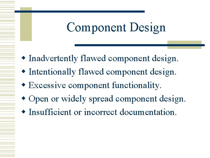 Component Design w Inadvertently flawed component design. w Intentionally flawed component design. w Excessive