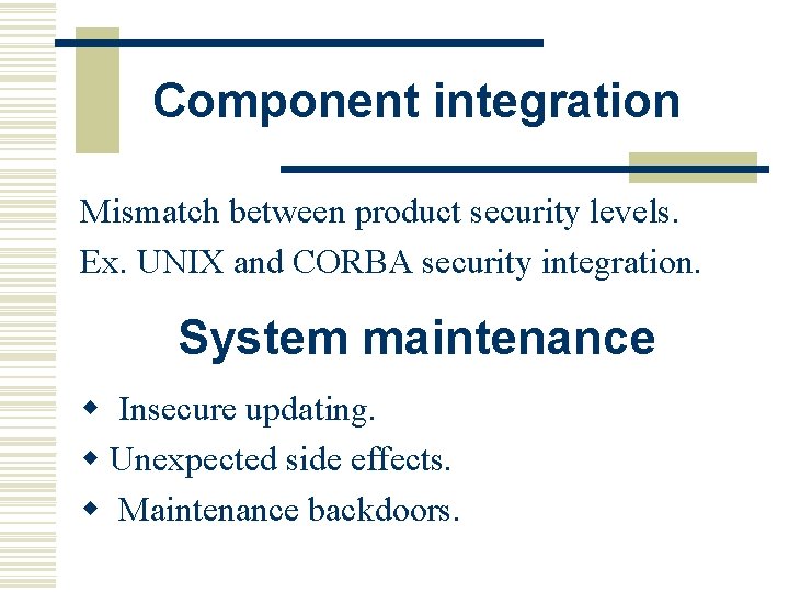 Component integration Mismatch between product security levels. Ex. UNIX and CORBA security integration. System