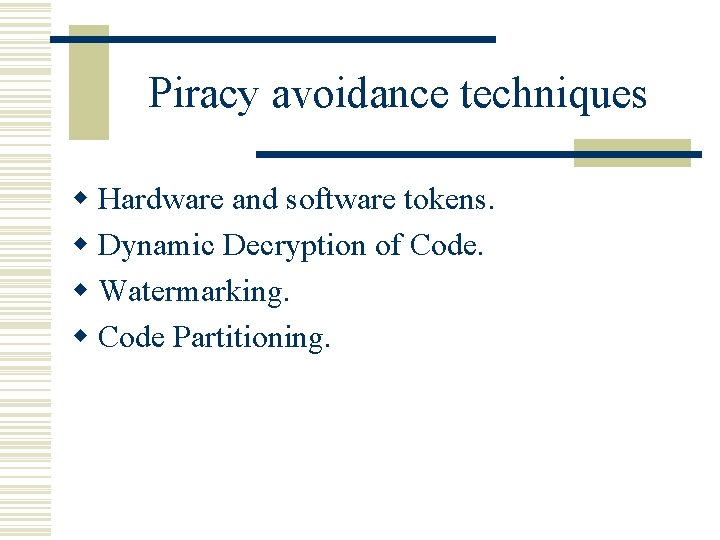 Piracy avoidance techniques w Hardware and software tokens. w Dynamic Decryption of Code. w