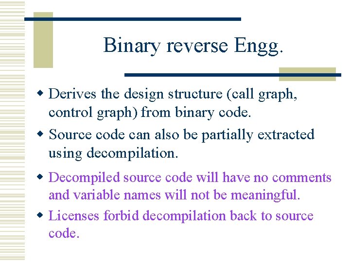 Binary reverse Engg. w Derives the design structure (call graph, control graph) from binary