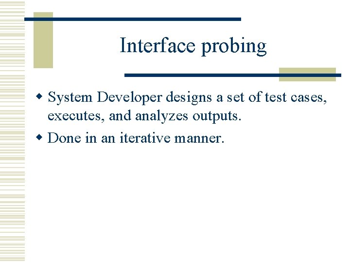Interface probing w System Developer designs a set of test cases, executes, and analyzes