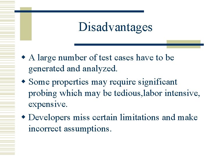 Disadvantages w A large number of test cases have to be generated analyzed. w