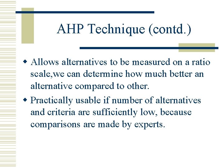 AHP Technique (contd. ) w Allows alternatives to be measured on a ratio scale,