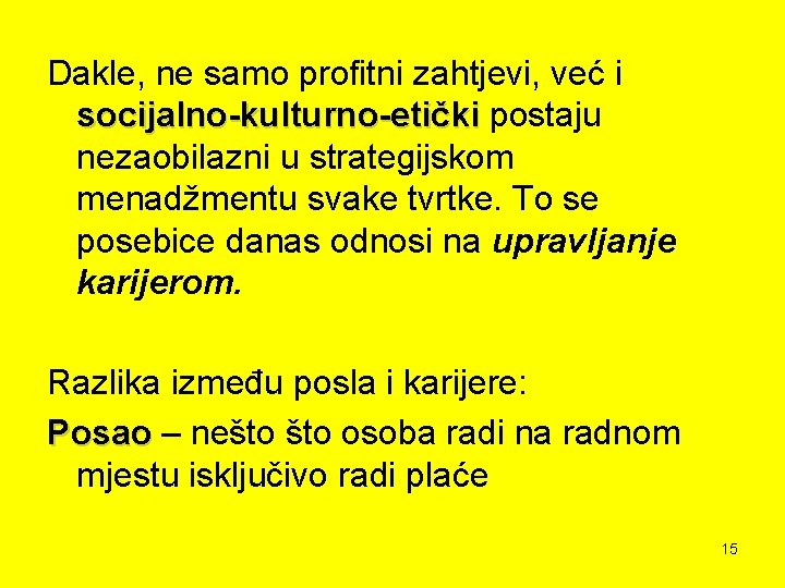 Dakle, ne samo profitni zahtjevi, već i socijalno-kulturno-etički postaju nezaobilazni u strategijskom menadžmentu svake