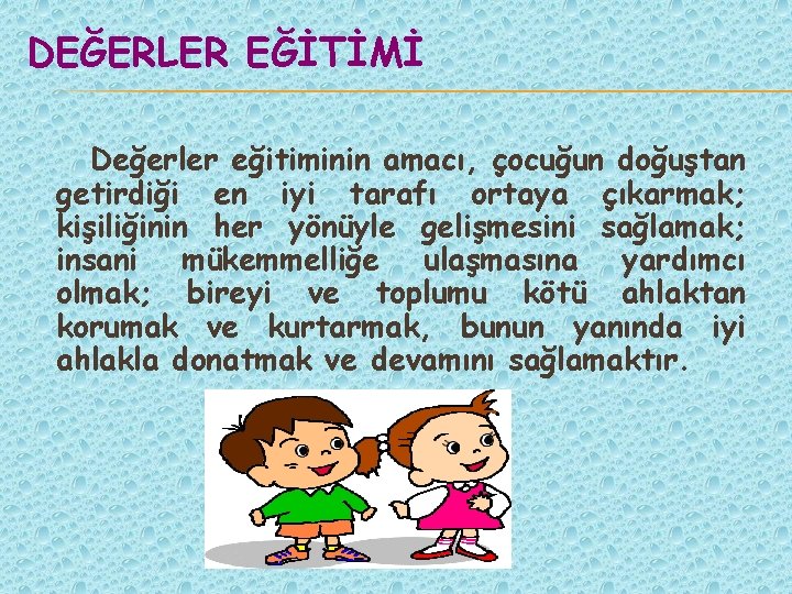 DEĞERLER EĞİTİMİ Değerler eğitiminin amacı, çocuğun doğuştan getirdiği en iyi tarafı ortaya çıkarmak; kişiliğinin