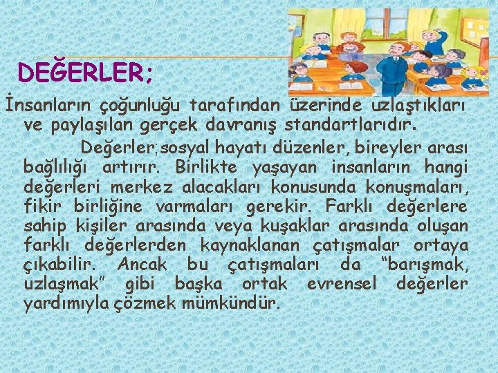 DEĞERLER; İnsanların çoğunluğu tarafından üzerinde uzlaştıkları ve paylaşılan gerçek davranış standartlarıdır. Değerler; sosyal hayatı